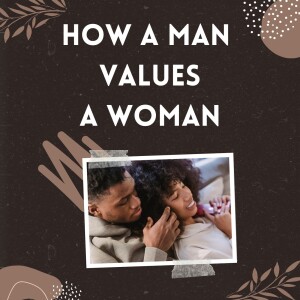 18 Inches Down Series Ep. #5 - How a man values a woman