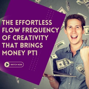 18 Inches Down Ep. #9 - The Effortless Flow Frequency of Creativity that brings Money PT1
