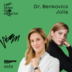 Ezt senki nem mondta! #5 Dr. Benkovics Júlia “Nagyon nehéz feladatot vállaltál, és ha nem őrzöd meg az ép elmédet, akkor nem fogja helyetted senki.”