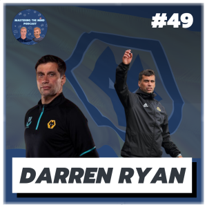Ep. 49 |  Wolverhampton Wanderers FC Academy Elite Player Development Manager | Darren Ryan