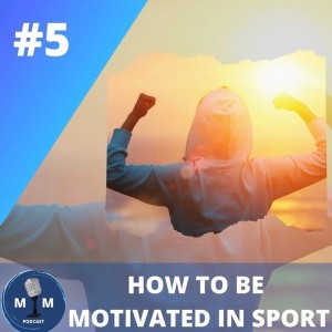 Ep. 5 | How to Be Motivated in Sport?