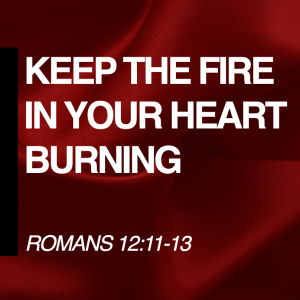 Keep the Fire in Your Heart Burning