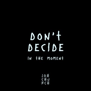 Don't Decide In The Moment