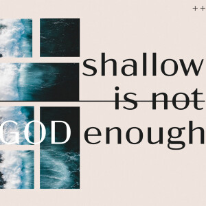 Shallow Is Not GOD Enough