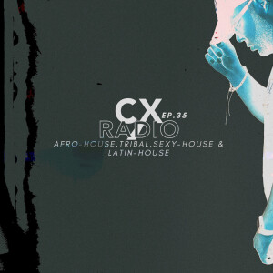EP.35/CXRADIO - (AFRO-HOUSE,TRIBAL,SEXY-HOUSE & LATIN-HOUSE) - CLEAN - FEB 2025