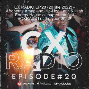 CX RADIO EP.20 (20 like 2022) PT.1- Afrobeats,Amapiano,Hip-Hop,Latin & High Energy House all part of the first #CXRADIO of the year 2022!