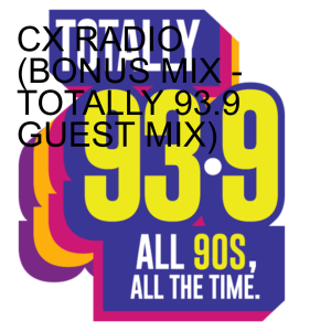 CX RADIO (BONUS MIX - TOTALLY 93.9 GUEST MIX)