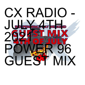 CX RADIO - JULY 4TH 2021 POWER 96 GUEST MIX