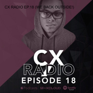 CX RADIO EP.18 (WE BACK OUTSIDE!)