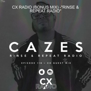 CX RADIO (BONUS MIX) -”RINSE & REPEAT RADIO”