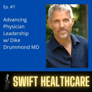 7. Advancing Physician Leadership w/ Dike Drummond MD