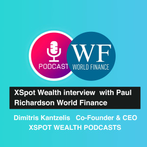 Dimitris Kantzelis co-founder and CEO of XSpot Wealth interview  with Paul Richardson World Finance