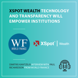 XSpot Wealth technology and transparency will empower institutions | XSpot Wealth & World Finance