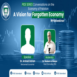 A Vision for the Forgotten Economy of Pakistan I Dr. Arshad Zaman I PIDE Webinar Series I PIDE Ideas