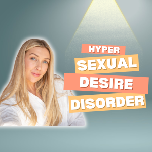 EP37: Hypersexual Desire Disorder