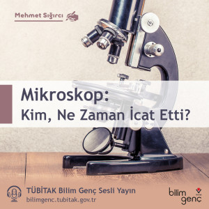 Kim, Ne Zaman İcat Etti? #6: Mikroskop