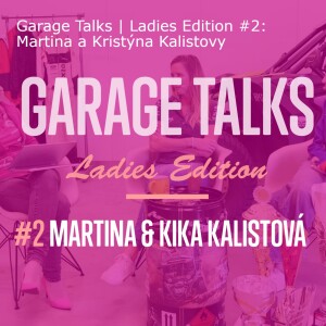 Garage Talks | Ladies Edition #2: Martina a Kristýna „Kika“ Kalistovy
