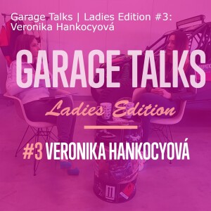 Garage Talks | Ladies Edition #3: Veronika Hankocyová