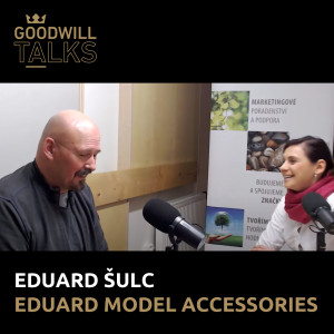 Goodwill Talks | Eduard Šulc, Eduard Model Accessories s.r.o.