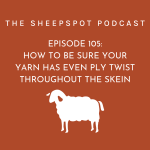 Episode 105: How to be sure your yarn has even ply twist throughout the skein