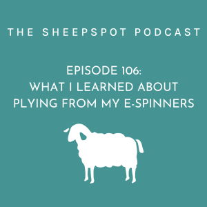 Episode 106: What I learned about plying from my e-spinners