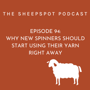 Episode 94: Why New Spinners Should Start Using Their Yarn Right Away