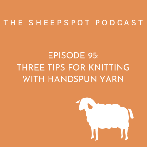 Episode 95: Three Tips for Knitting with Handspun Yarn