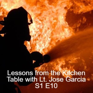 Lessons from the Kitchen Table with Lt. Jose Garcia S1 E10