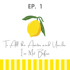 EP 1: To All the Aunties and Uncles I've Met Before