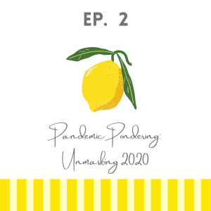 EP 2: Pandemic Pondering - Unmasking 2020