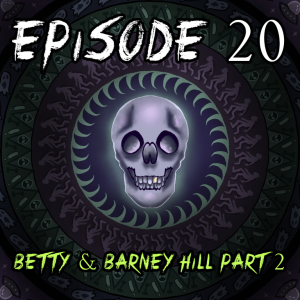 20 - The Abduction of Betty and Barney Hill Part 2