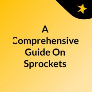 A Comprehensive Guide On Sprockets