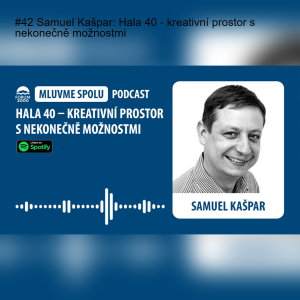 #42 Samuel Kašpar: Hala 40 - kreativní prostor s nekonečně možnostmi