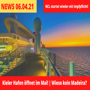 Kiel macht Hafen im Mai auf! | Darum keine Madeira-Kreuzfahrt! | NCL mit Restart und Impfpflicht | Kreuzfahrt News 06.04.2021