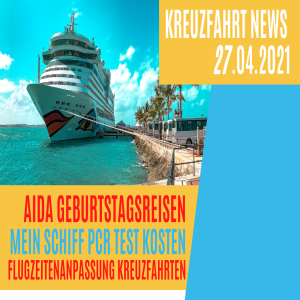 25 Jahre AIDA - neue Reisen | Flugzeiten Ausgangssperre | Mein Schiff PCR Test Kosten erhöht | Kreuzfahrt News 27.04.21