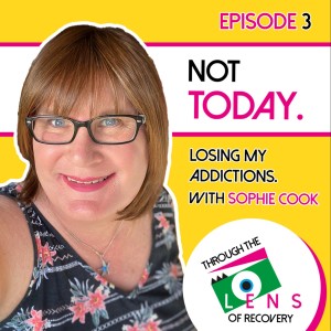 Ep 3 - Not today. Losing my addictions with Sophie Cook
