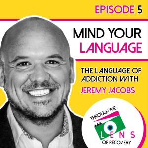 Ep 5 - The Language of Addiction with Jeremy Jacobs