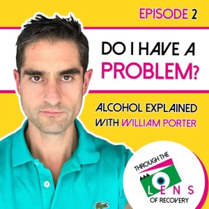 Ep 2 -  Do I have a problem? Alcohol Explained with William Porter