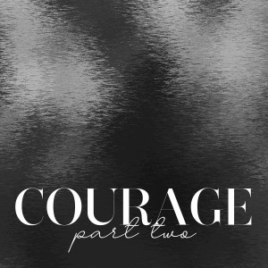 COURAGE - PART 2