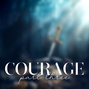 COURAGE - PART 3