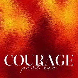 COURAGE - PART 1