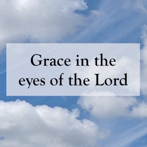 0022 - Grace in the eyes of the Lord