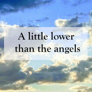 0004 - A little lower than the angels