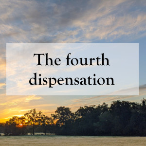 0040 - The fourth dispensation – God’s promise