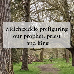0046 - Melchizedek – prefiguring our Prophet, Priest, and King