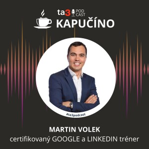Podcast Kapučíno s hosťom: Martin Volek, GOOGLE a LINKEDIN tréner