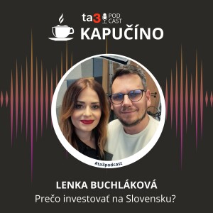 Kapučíno a Lenka Buchláková. Prečo investovať na Slovensku?