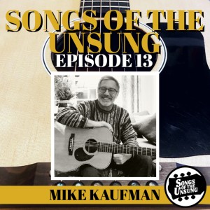 Songs of the Unsung, Episode 13 - Mike Kaufman