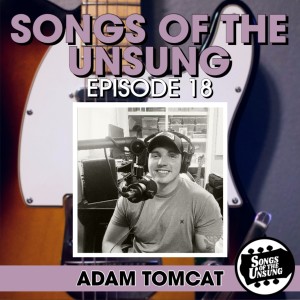 Songs of the Unsung, Episode 18 - Adam Tomcat