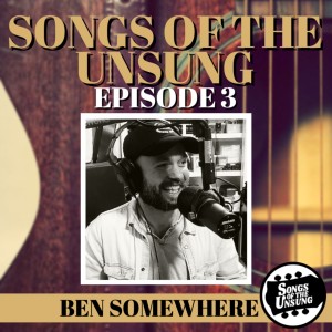 Songs of the Unsung, Episode 3 - Ben Somewhere